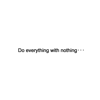 Do everything with nothing